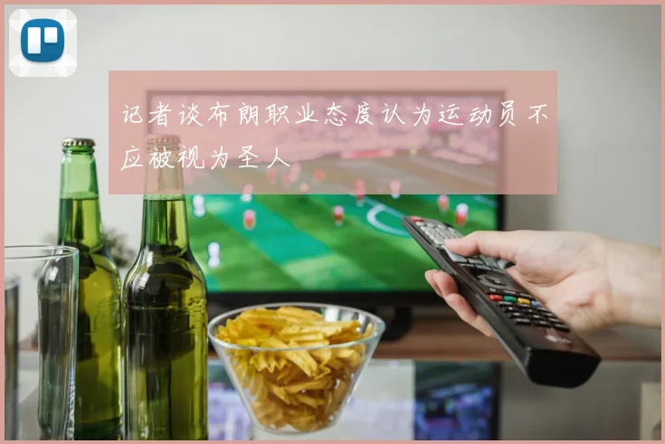 记者谈布朗职业态度认为运动员不应被视为圣人